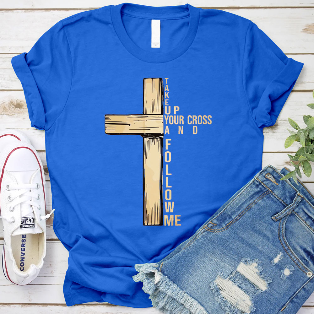 Take Up Your Cross And Follow Me Christian T-Shirt