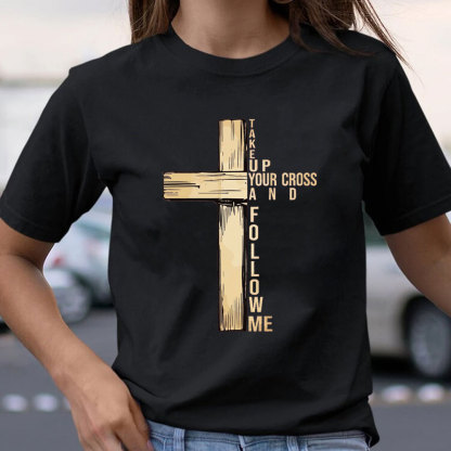 Take Up Your Cross And Follow Me Christian T-Shirt