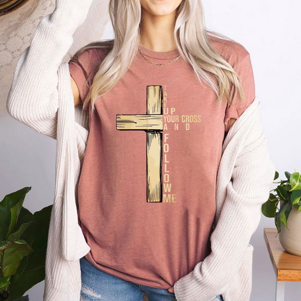 Take Up Your Cross And Follow Me Christian T-Shirt