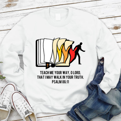 Teach Me Your Way Lord That I May Walk In Your Truth Christian Sweatshirt