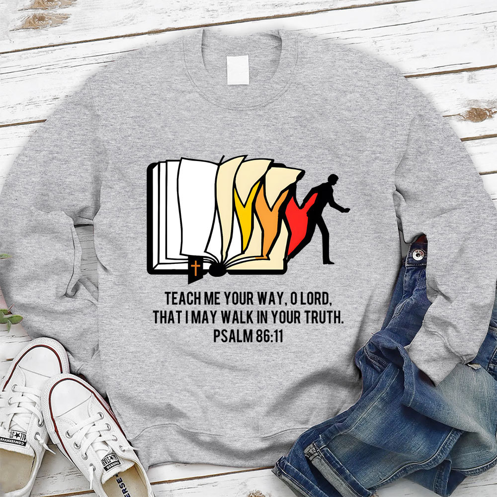 Teach Me Your Way Lord That I May Walk In Your Truth Christian Sweatshirt