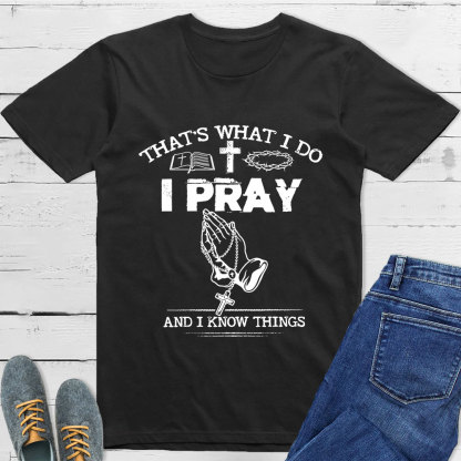 That's What I Do I Pray And I Know Things Christian T-Shirt