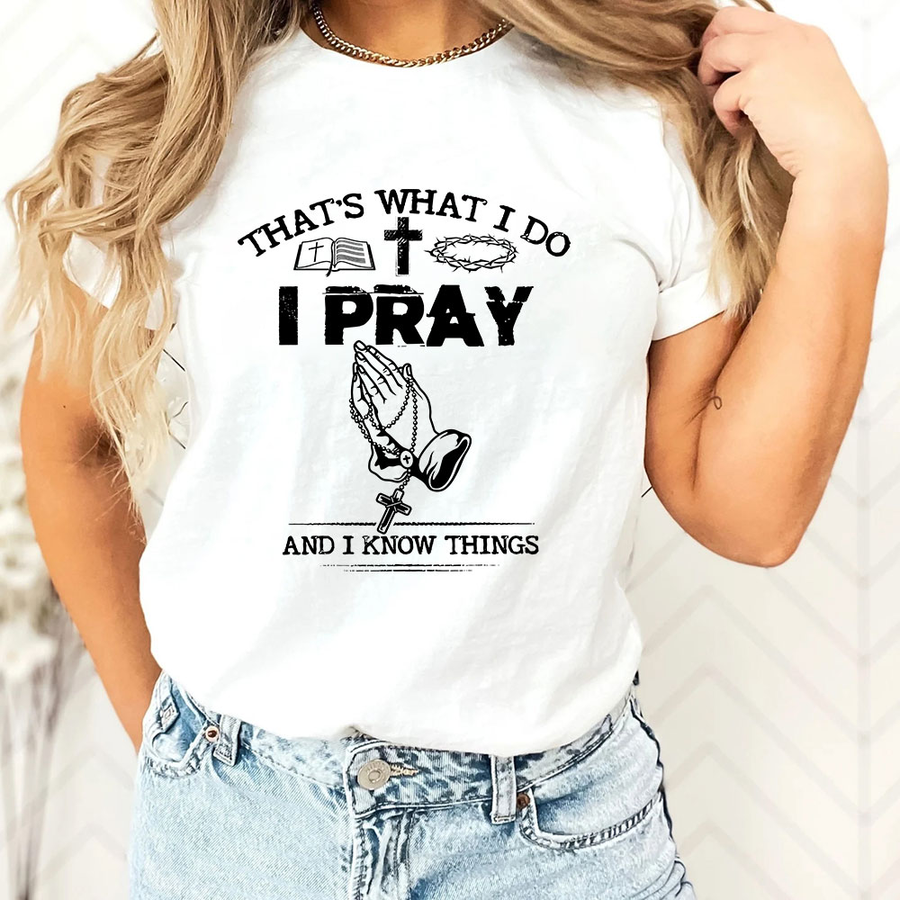 That's What I Do I Pray And I Know Things Christian T-Shirt