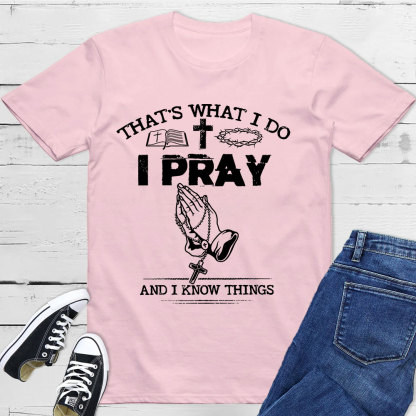 That's What I Do I Pray And I Know Things Christian T-Shirt
