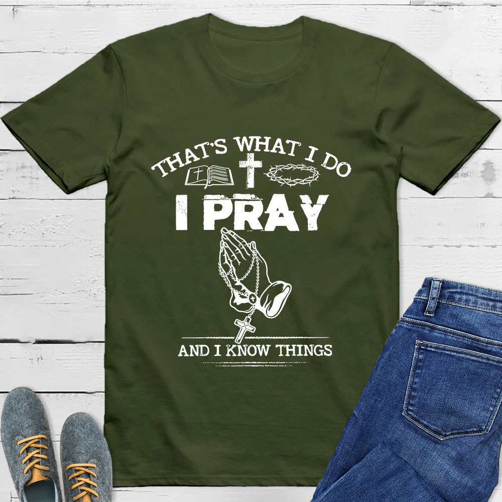 That's What I Do I Pray And I Know Things Christian T-Shirt