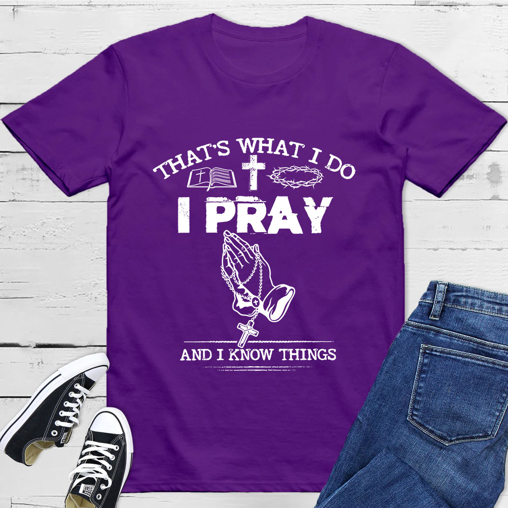 That's What I Do I Pray And I Know Things Christian T-Shirt