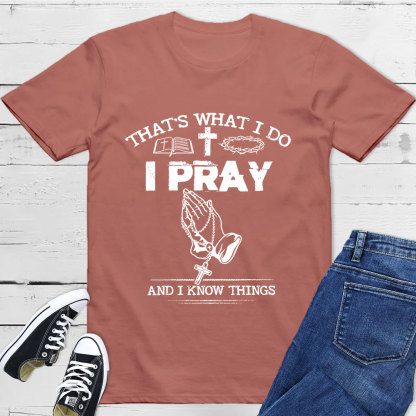 That's What I Do I Pray And I Know Things Christian T-Shirt