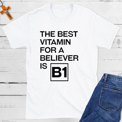 The Best Vitamin For A Believer Is B1 Christian T-Shirt