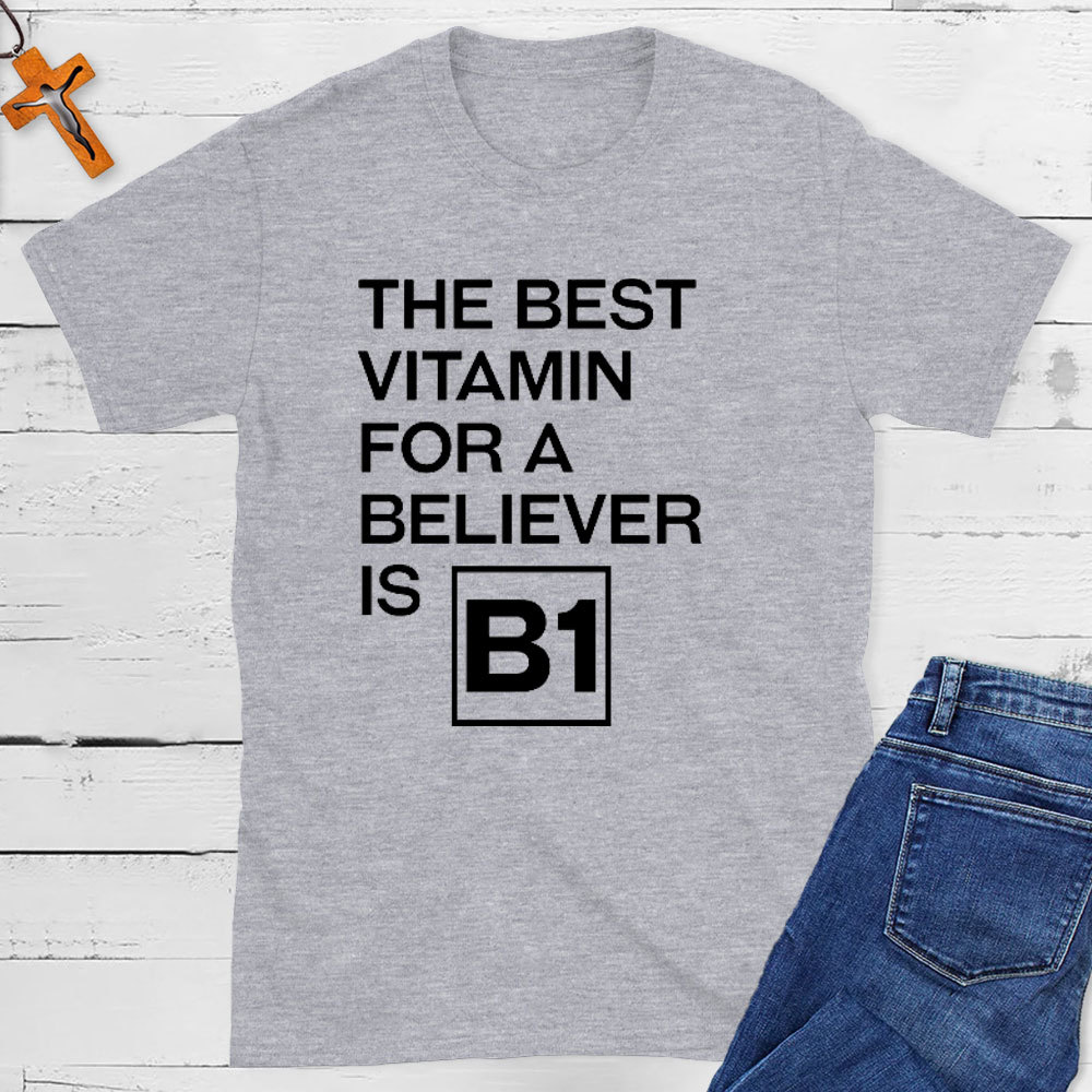 The Best Vitamin For A Believer Is B1 Christian T-Shirt