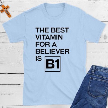 The Best Vitamin For A Believer Is B1 Christian T-Shirt