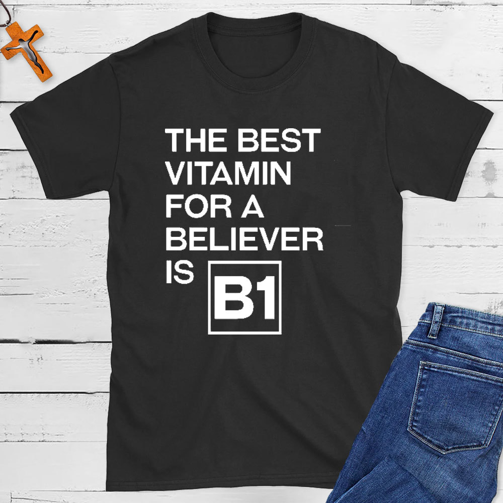 The Best Vitamin For A Believer Is B1 Christian T-Shirt