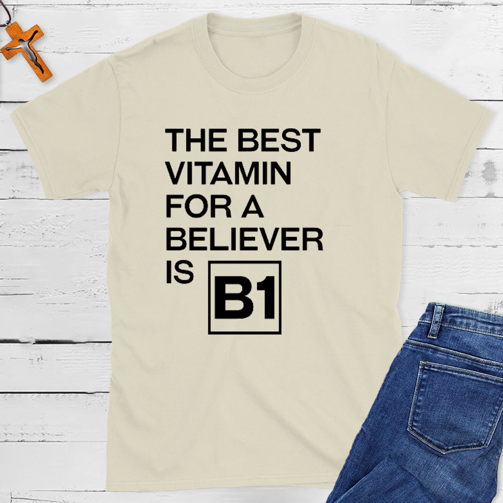 The Best Vitamin For A Believer Is B1 Christian T-Shirt