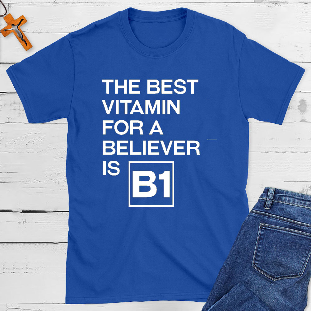 The Best Vitamin For A Believer Is B1 Christian T-Shirt
