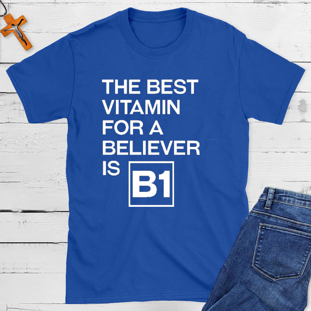 The Best Vitamin For A Believer Is B1 Christian T-Shirt