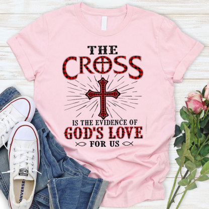The Cross Is The Evidence Of God Love For Us Christian T-Shirt