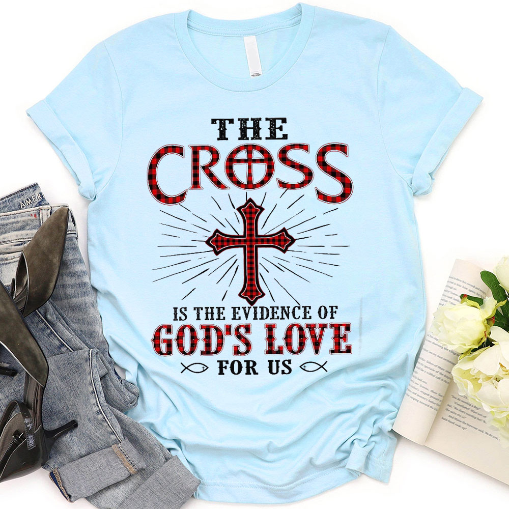 The Cross Is The Evidence Of God Love For Us Christian T-Shirt