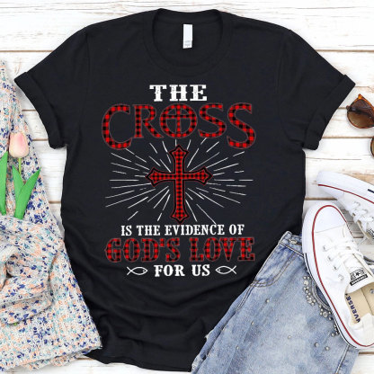 The Cross Is The Evidence Of God Love For Us Christian T-Shirt