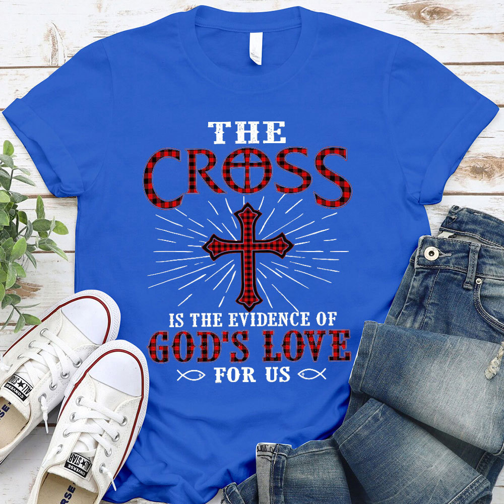 The Cross Is The Evidence Of God Love For Us Christian T-Shirt