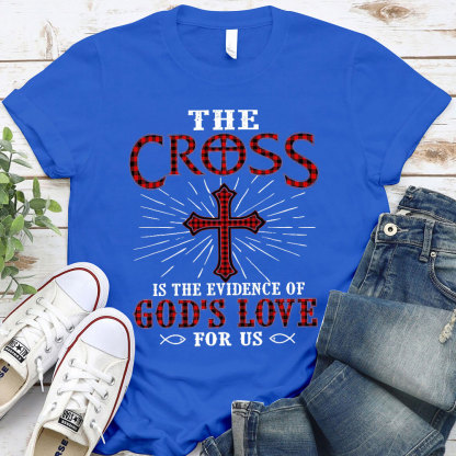 The Cross Is The Evidence Of God Love For Us Christian T-Shirt