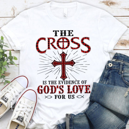 The Cross Is The Evidence Of God Love For Us Christian T-Shirt