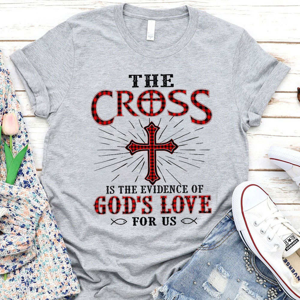 The Cross Is The Evidence Of God Love For Us Christian T-Shirt
