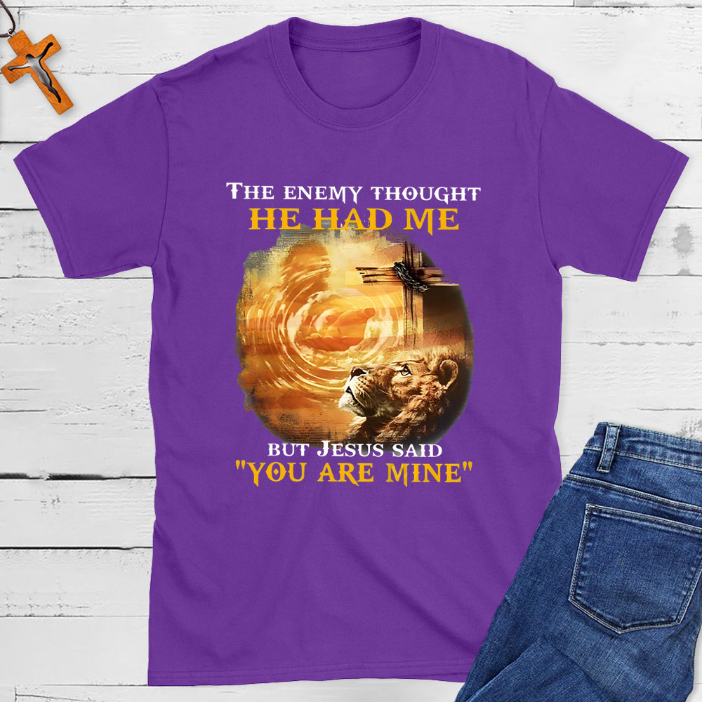 The Enemy Thought He Had Me But Jesus Said You Are Mine Christian T-Shirt
