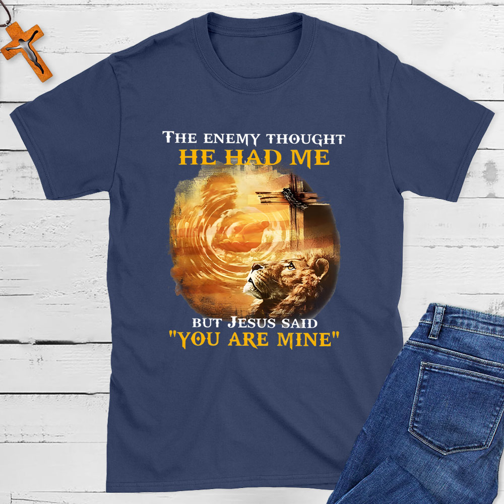 The Enemy Thought He Had Me But Jesus Said You Are Mine Christian T-Shirt