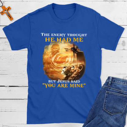 The Enemy Thought He Had Me But Jesus Said You Are Mine Christian T-Shirt