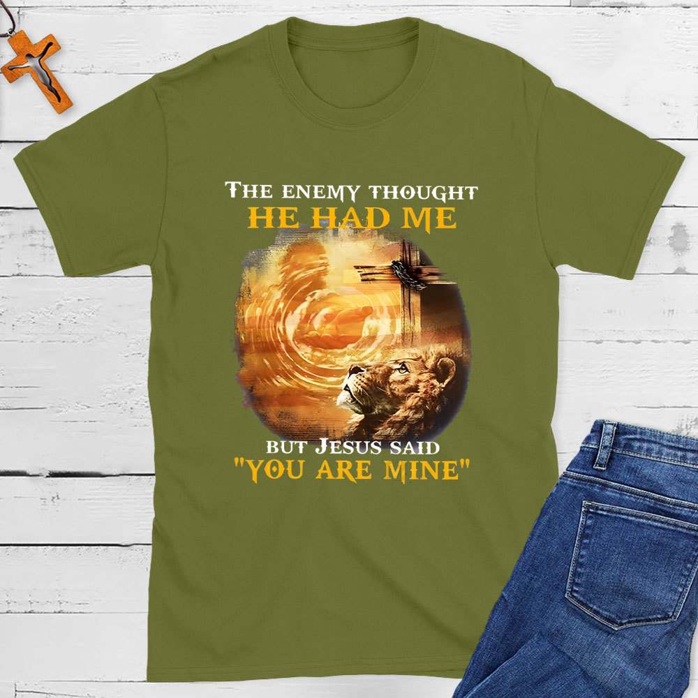 The Enemy Thought He Had Me But Jesus Said You Are Mine Christian T-Shirt