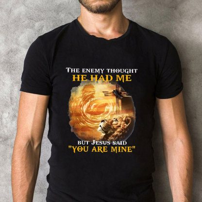 The Enemy Thought He Had Me But Jesus Said You Are Mine Christian T-Shirt