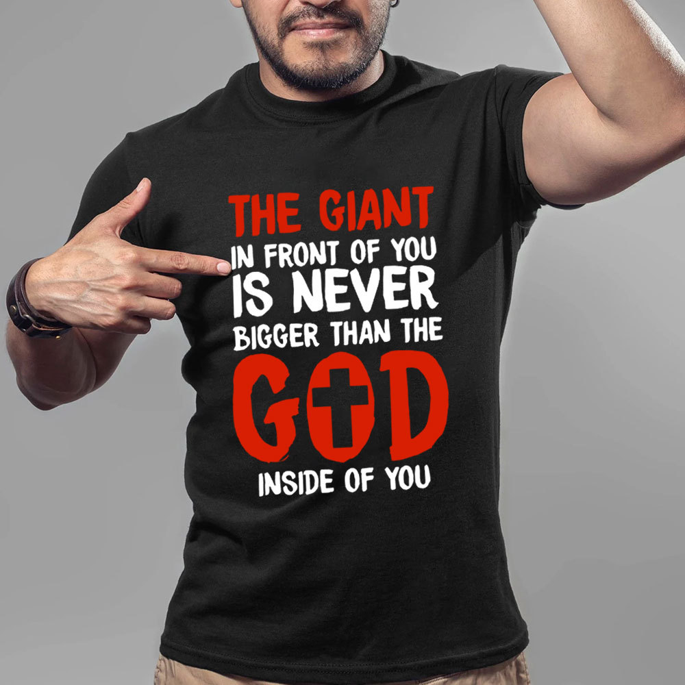 The God In Front Of You Is Never Bigger Than God Christian T-Shirt