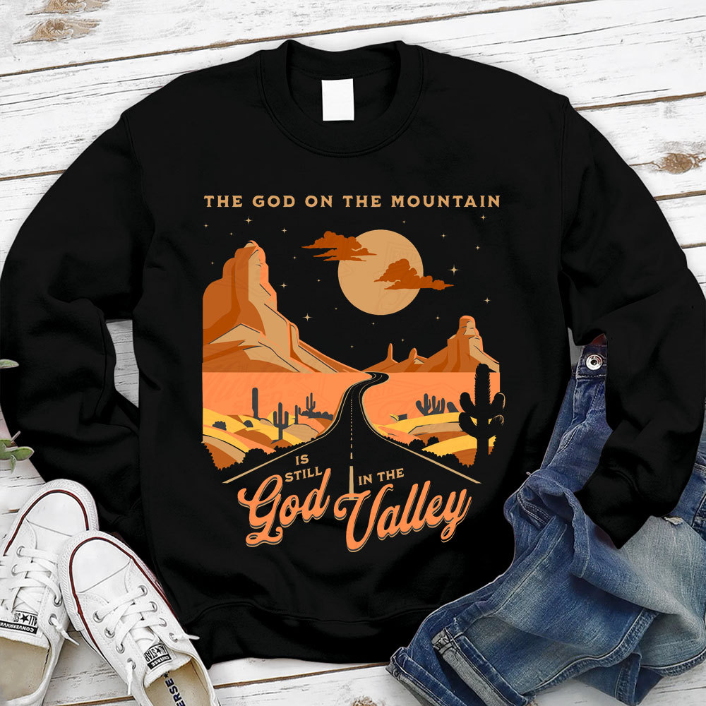 The God On The Mountain Is Still God In The Valley Christian Sweatshirt