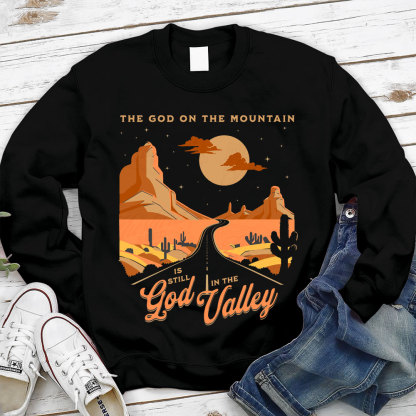 The God On The Mountain Is Still God In The Valley Christian Sweatshirt