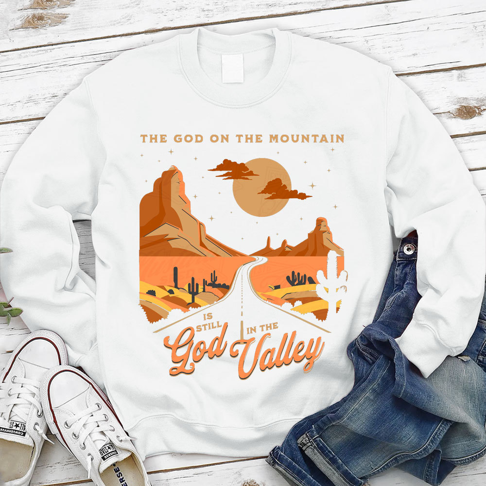 The God On The Mountain Is Still God In The Valley Christian Sweatshirt