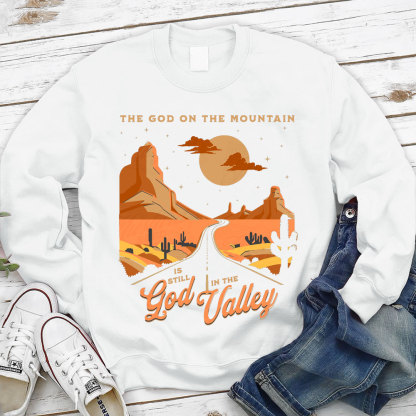 The God On The Mountain Is Still God In The Valley Christian Sweatshirt