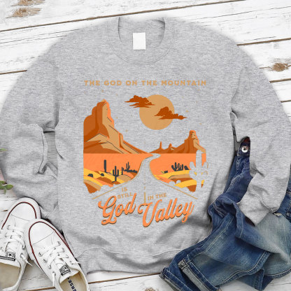 The God On The Mountain Is Still God In The Valley Christian Sweatshirt