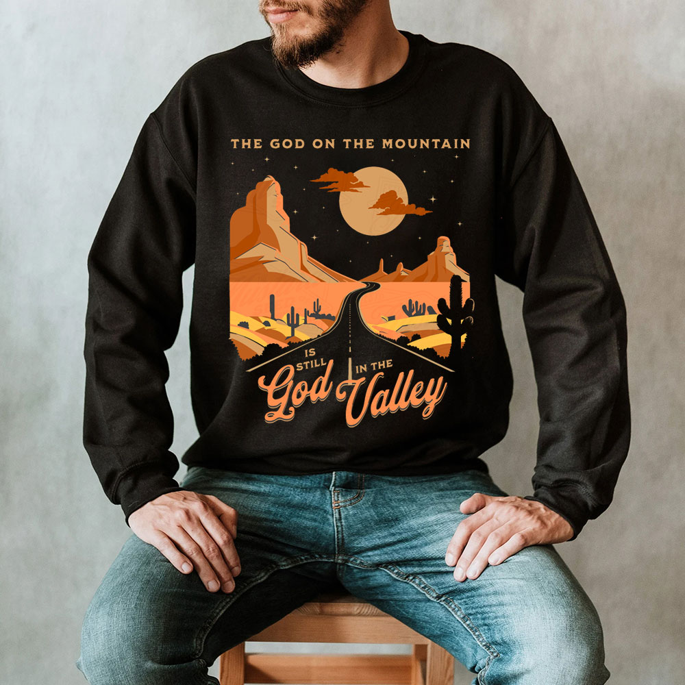 The God On The Mountain Is Still God In The Valley Christian Sweatshirt