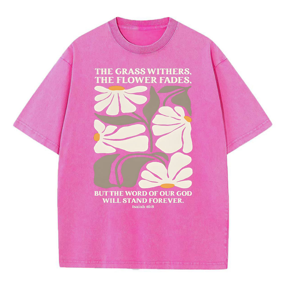 The Grass Withers THe Flower Fades Christian Washed T-Shirt