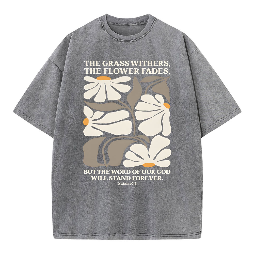 The Grass Withers THe Flower Fades Christian Washed T-Shirt