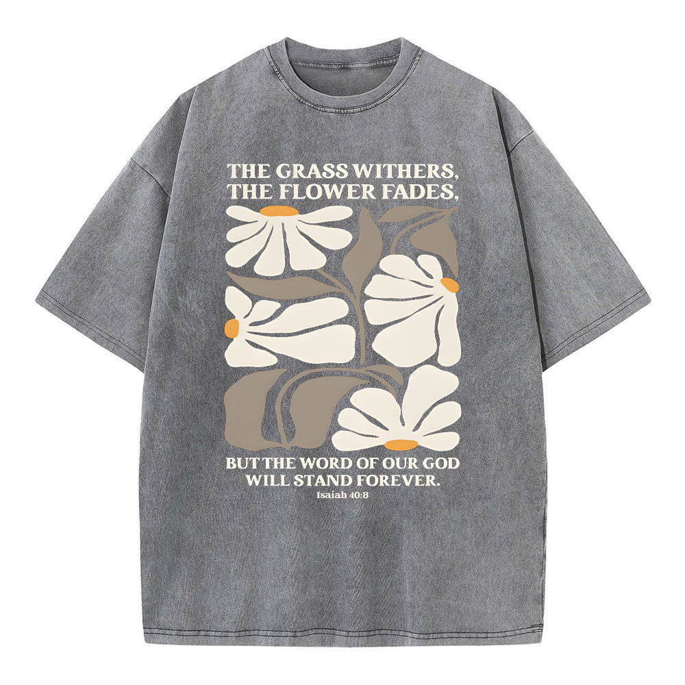 The Grass Withers THe Flower Fades Christian Washed T-Shirt