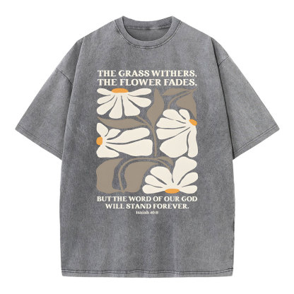 The Grass Withers THe Flower Fades Christian Washed T-Shirt
