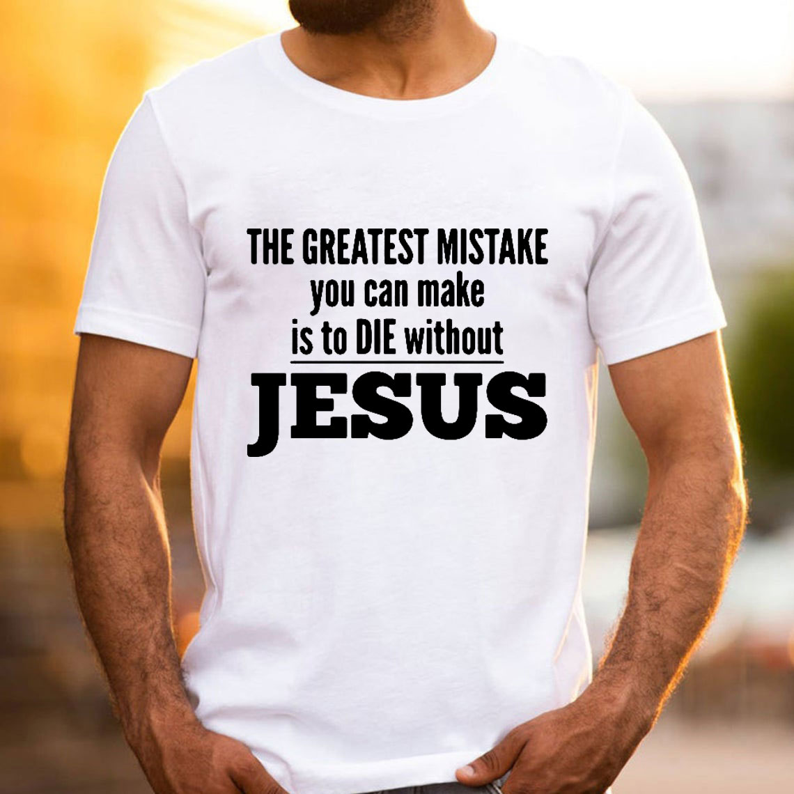 The Greatest Mistake You Can Make Is To Die Without Jesus Christian T-Shirt