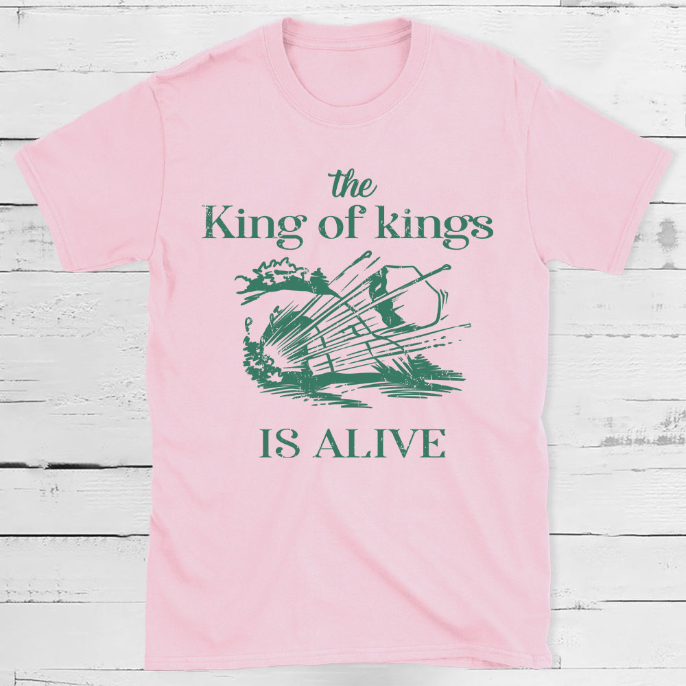 The King Of Kings Is Alive Christian T-Shirt