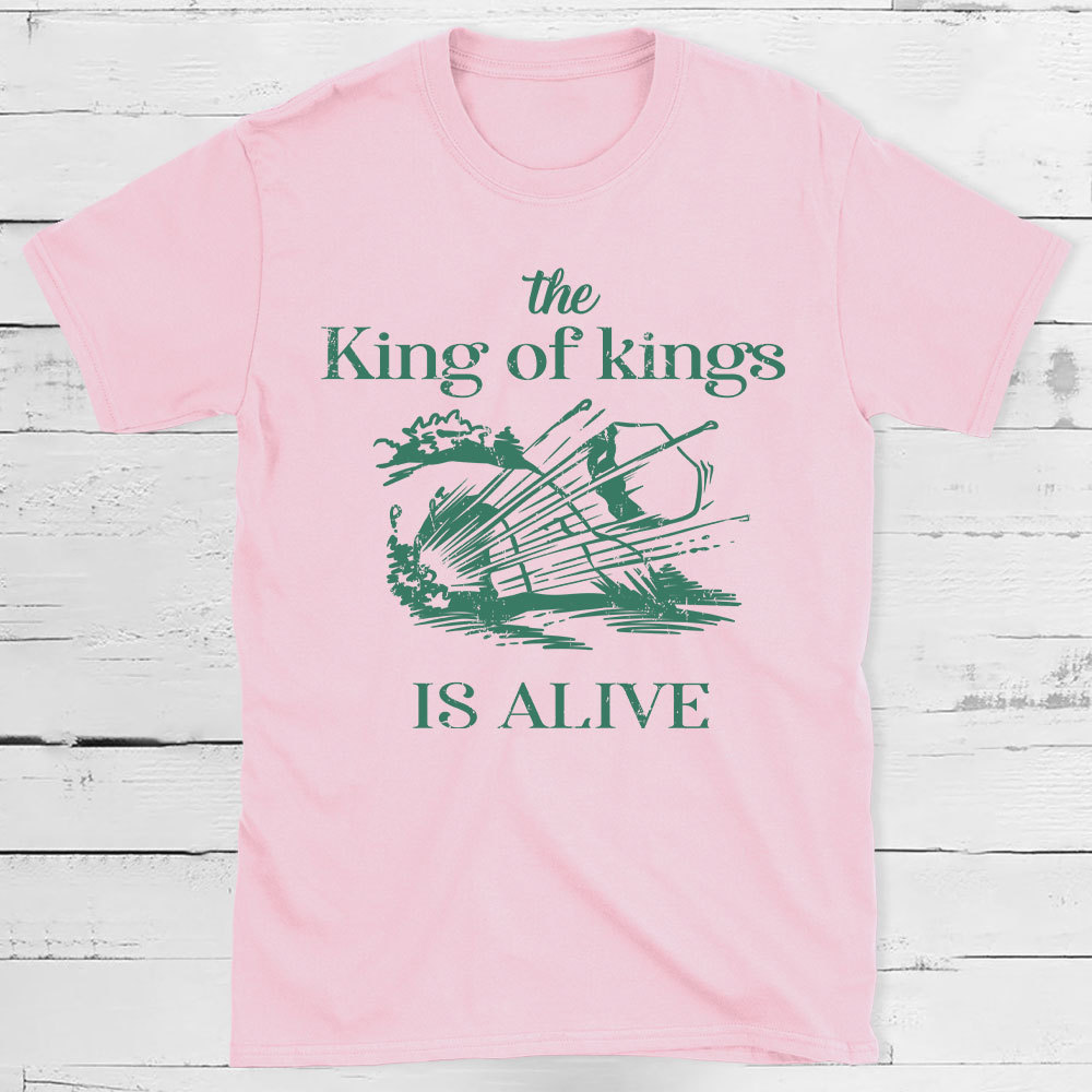 The King Of Kings Is Alive Christian T-Shirt