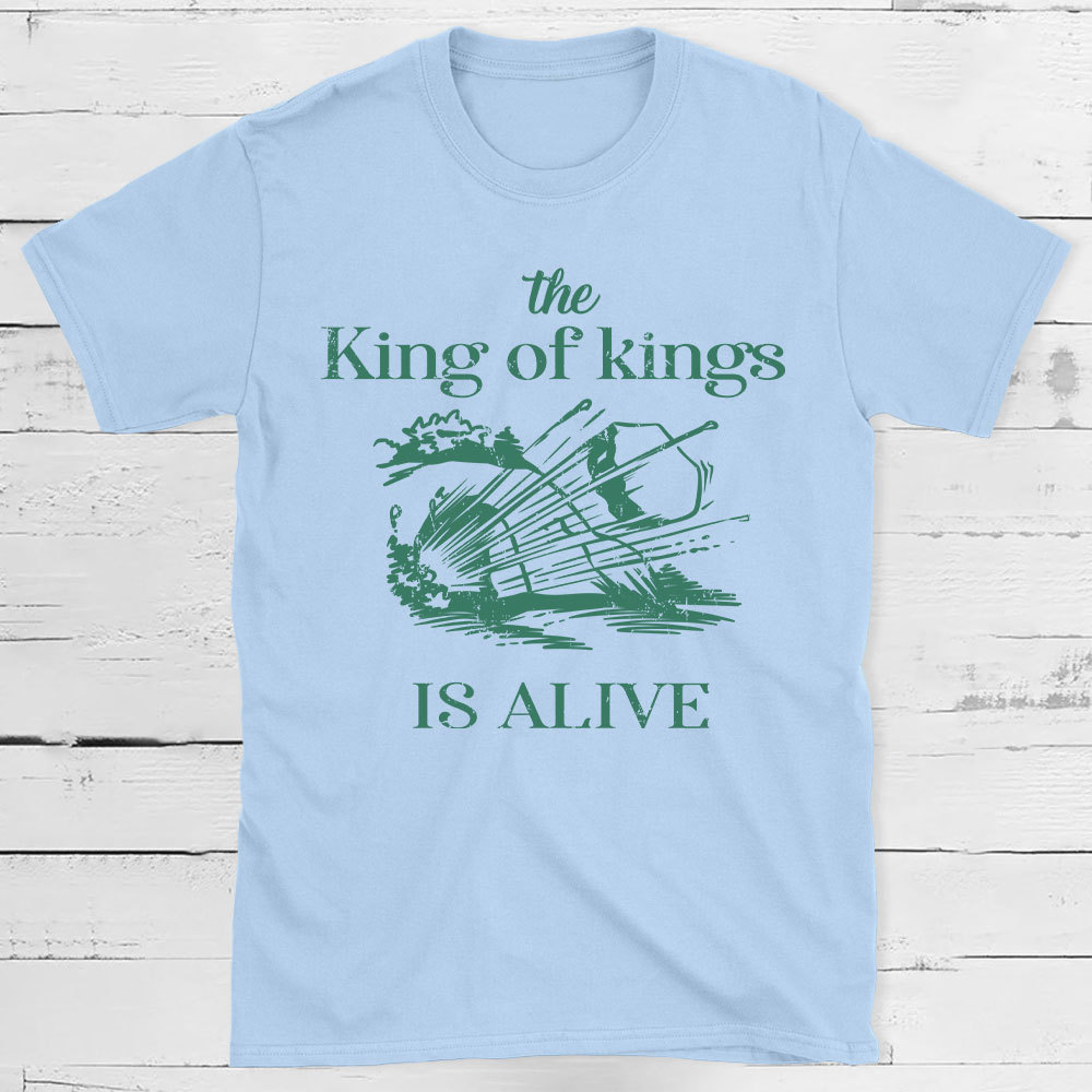 The King Of Kings Is Alive Christian T-Shirt