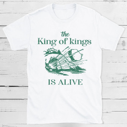 The King Of Kings Is Alive Christian T-Shirt