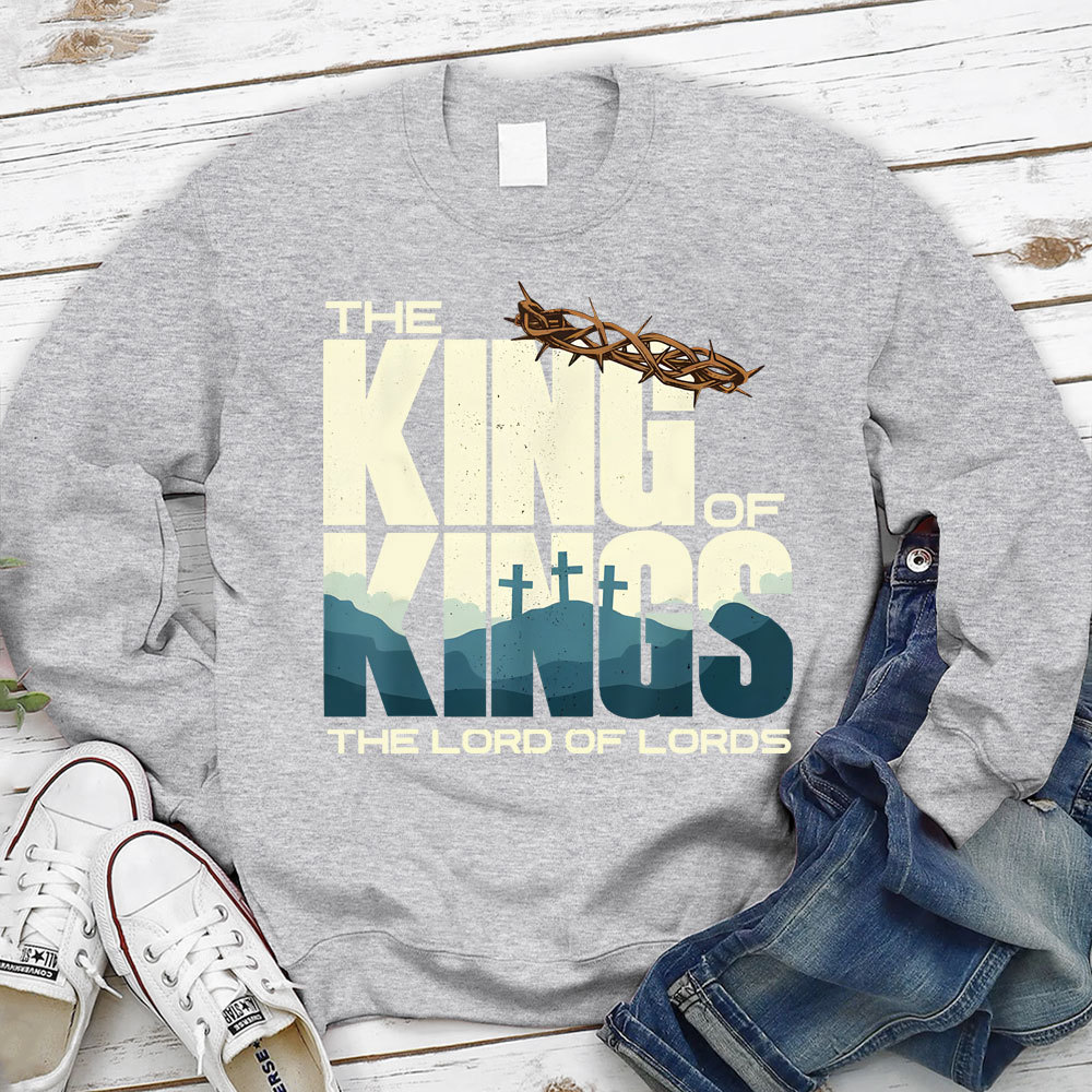 The King of kings Lord Of lords Christian Sweatshirt