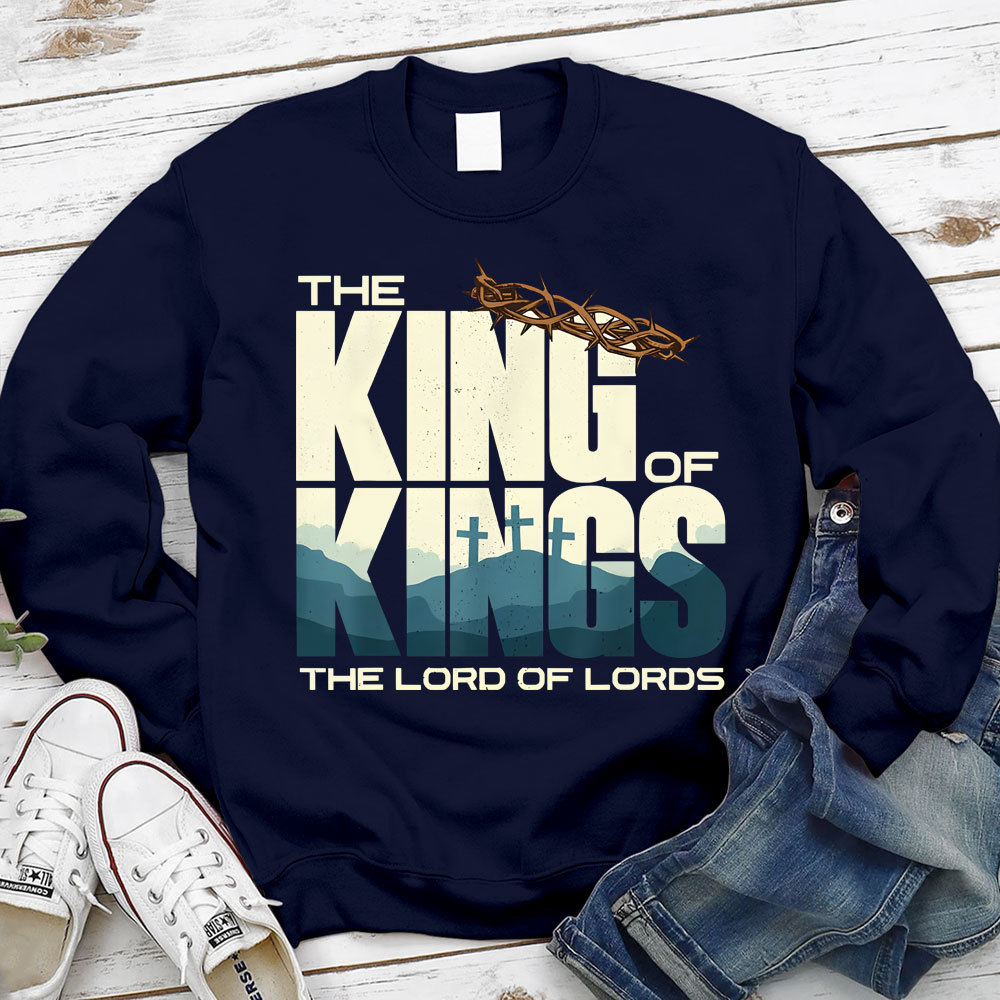 The King of kings Lord Of lords Christian Sweatshirt