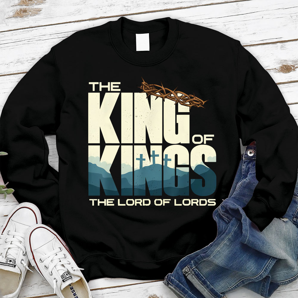The King of kings Lord Of lords Christian Sweatshirt