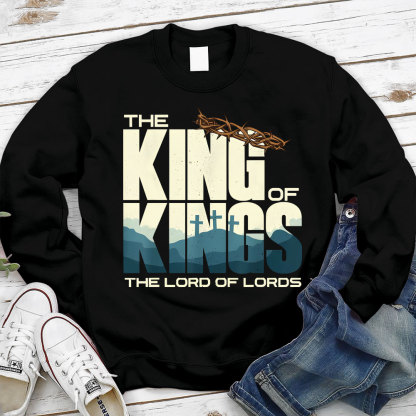 The King of kings Lord Of lords Christian Sweatshirt